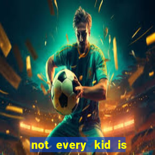 not every kid is a football or basketball star